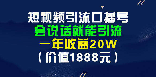 图片[1]-短视频引流口播号，会说话就能引流，一年收益20W（价值1888元）